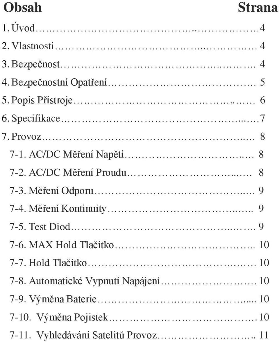 . 9 7-4. Měření Kontinuity.... 9 7-5. Test Diod... 9 7-6. MAX Hold Tlačítko.. 10 7-7. Hold Tlačítko. 10 7-8.