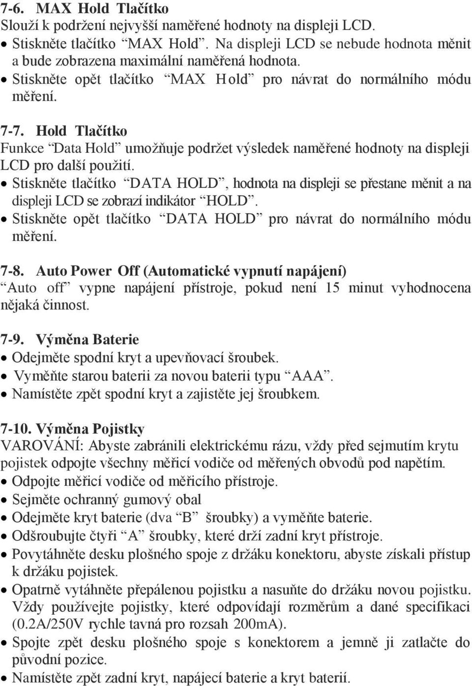 Stiskněte tlačítko DATA HOLD, hodnota na displeji se přestane měnit a na displeji LCD se zobrazí indikátor HOLD. Stiskněte opět tlačítko DATA HOLD pro návrat do normálního módu měření. 7-8.