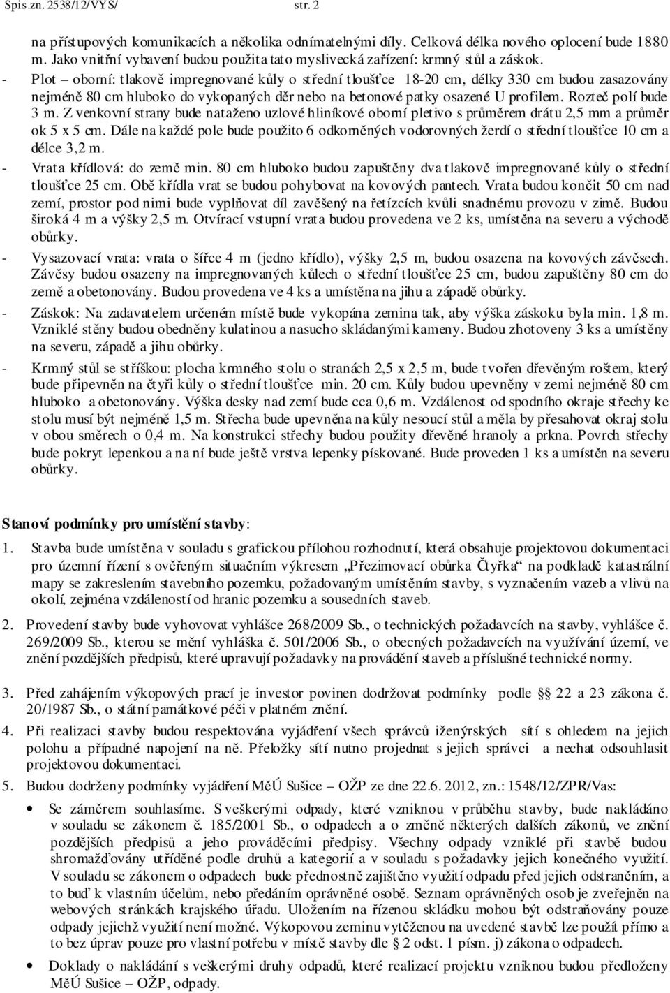 - Plot oborní: tlakově impregnované kůly o střední tloušťce 18-20 cm, délky 330 cm budou zasazovány nejméně 80 cm hluboko do vykopaných děr nebo na betonové patky osazené U profilem.