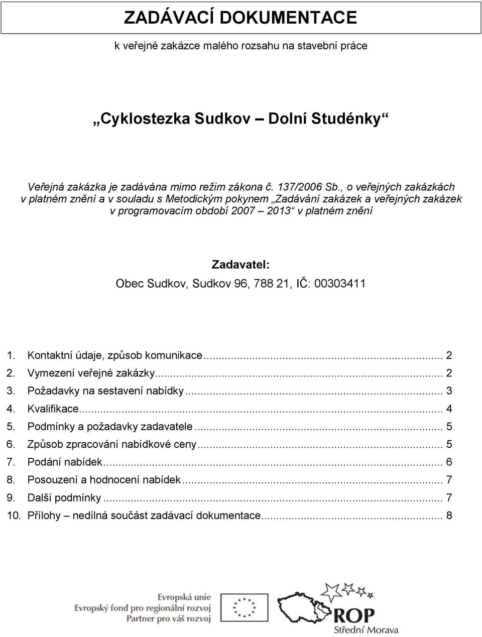 Sudkov 96, 788 21, IČ: 00303411 1. Kontaktní údaje, způsob komunikace... 2 2. Vymezení veřejné zakázky... 2 3. Poţadavky na sestavení nabídky... 3 4. Kvalifikace... 4 5.