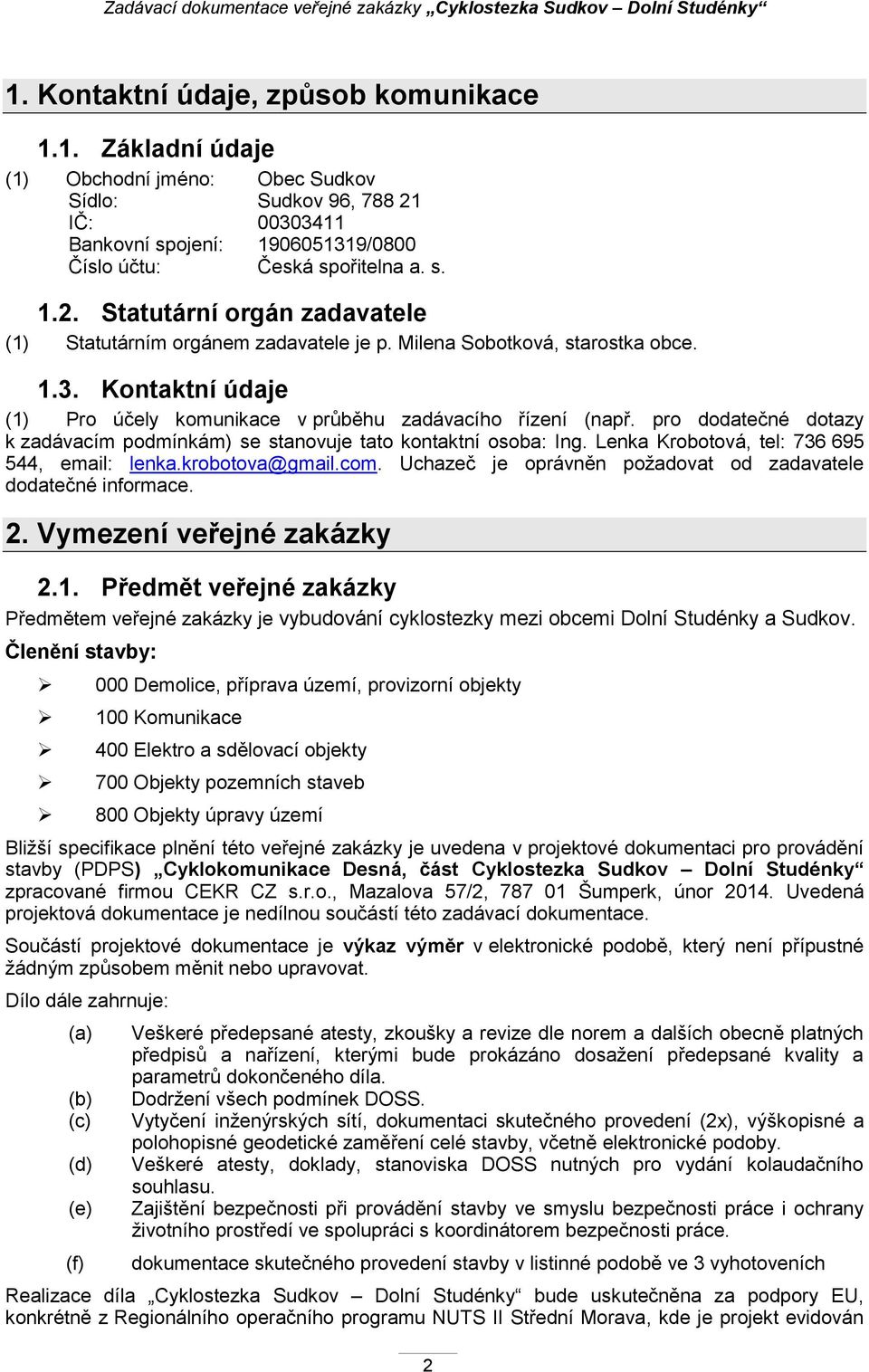 Lenka Krobotová, tel: 736 695 544, email: lenka.krobotova@gmail.com. Uchazeč je oprávněn poţadovat od zadavatele dodatečné informace. 2. Vymezení veřejné zakázky 2.1.