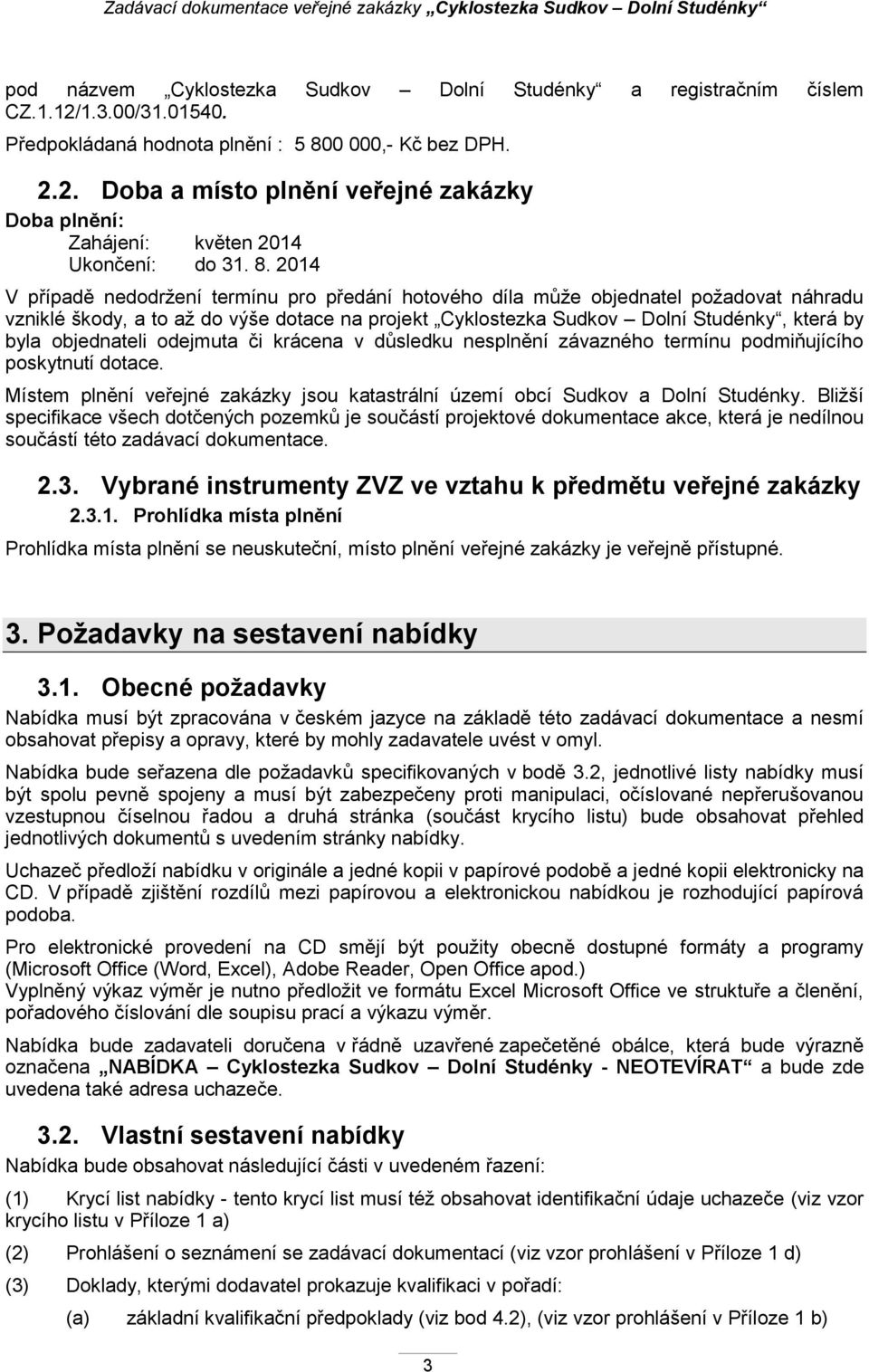 objednateli odejmuta či krácena v důsledku nesplnění závazného termínu podmiňujícího poskytnutí dotace. Místem plnění veřejné zakázky jsou katastrální území obcí Sudkov a Dolní Studénky.