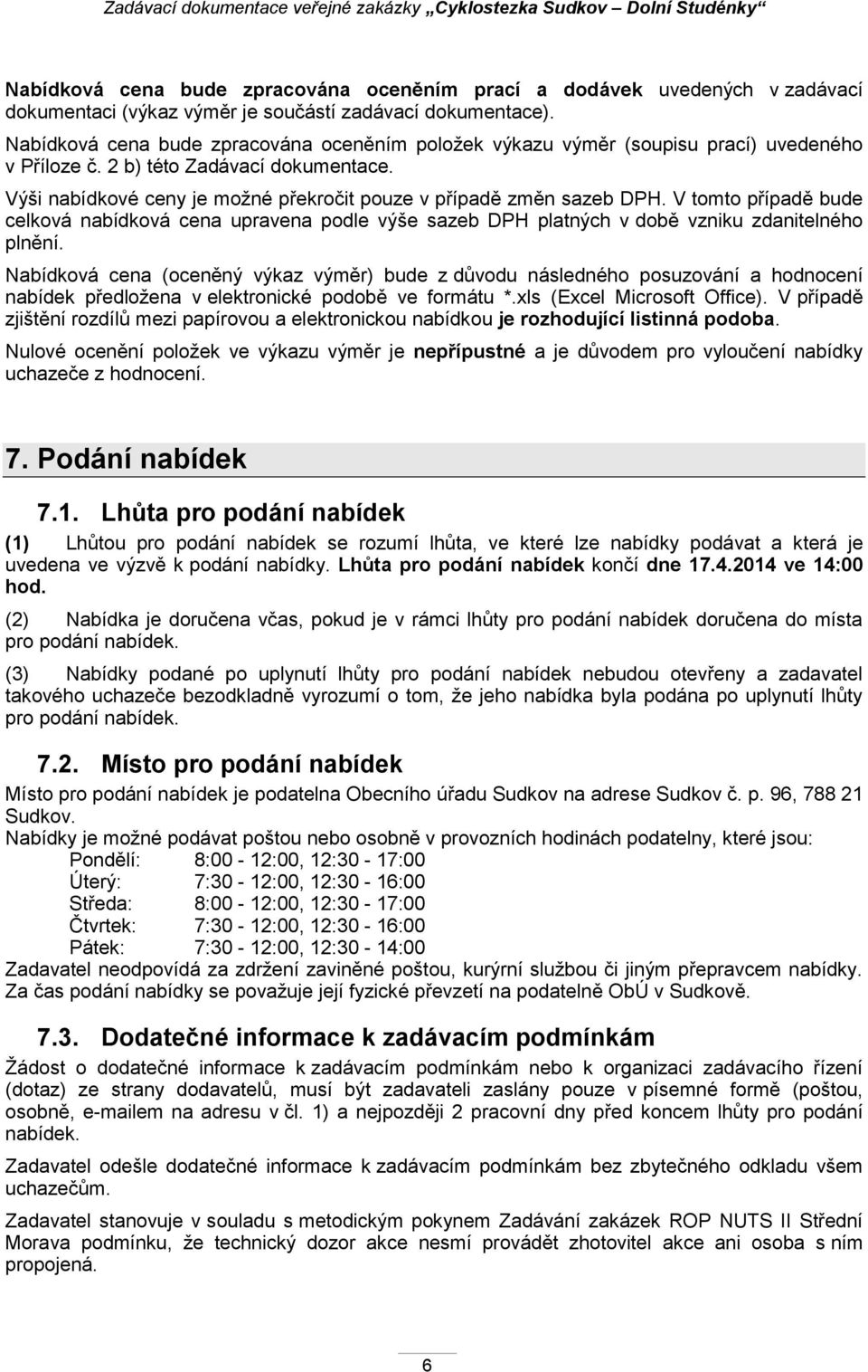 Výši nabídkové ceny je moţné překročit pouze v případě změn sazeb DPH. V tomto případě bude celková nabídková cena upravena podle výše sazeb DPH platných v době vzniku zdanitelného plnění.