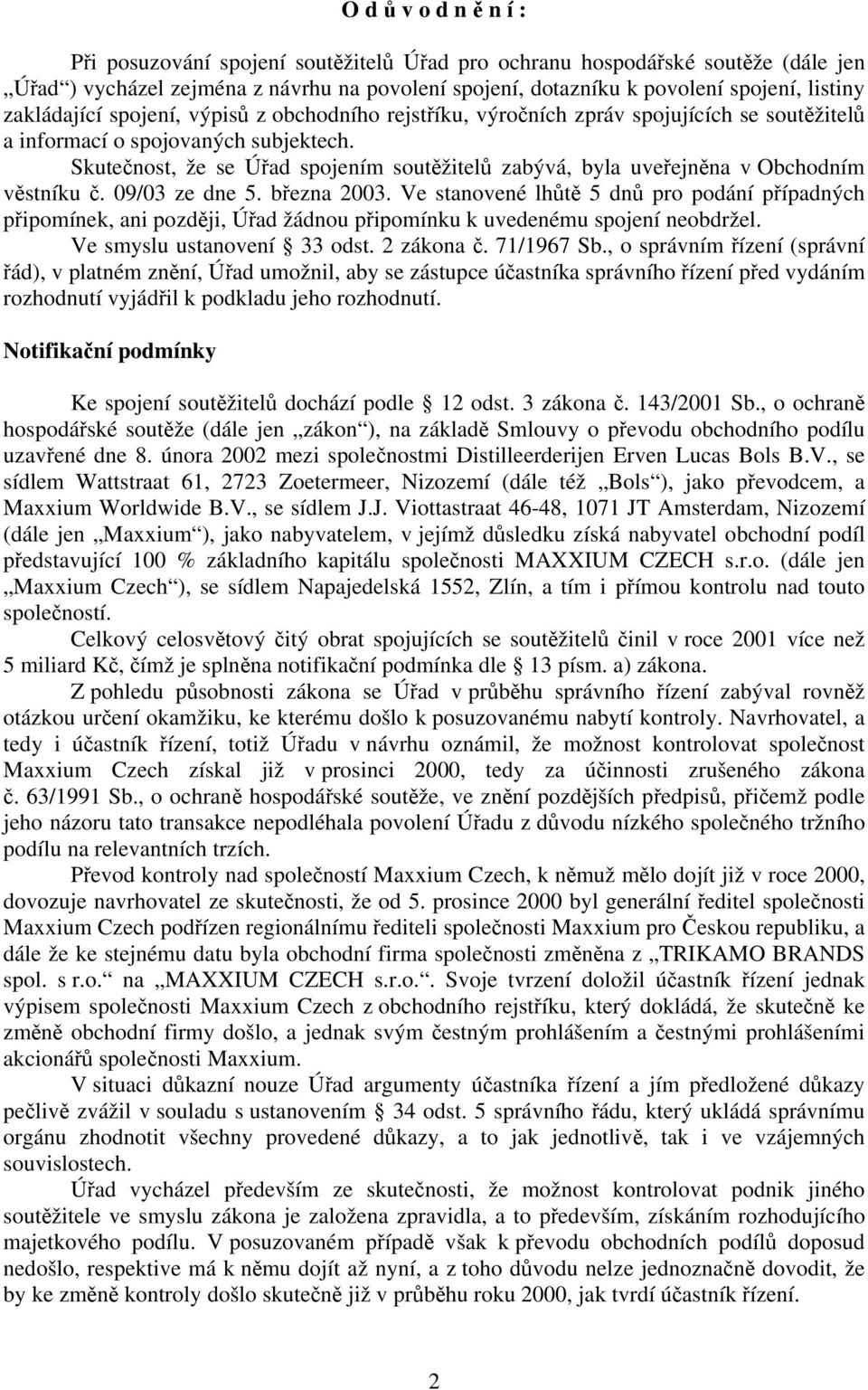 Skutečnost, že se Úřad spojením soutěžitelů zabývá, byla uveřejněna v Obchodním věstníku č. 09/03 ze dne 5. března 2003.
