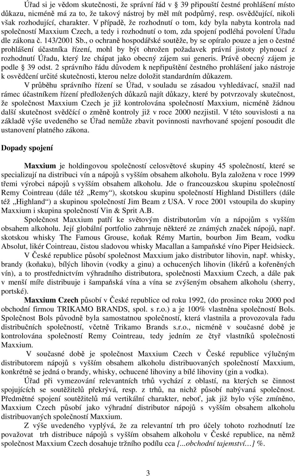 V případě, že rozhodnutí o tom, kdy byla nabyta kontrola nad společností Maxxium Czech, a tedy i rozhodnutí o tom, zda spojení podléhá povolení Úřadu dle zákona č. 143/2001 Sb.
