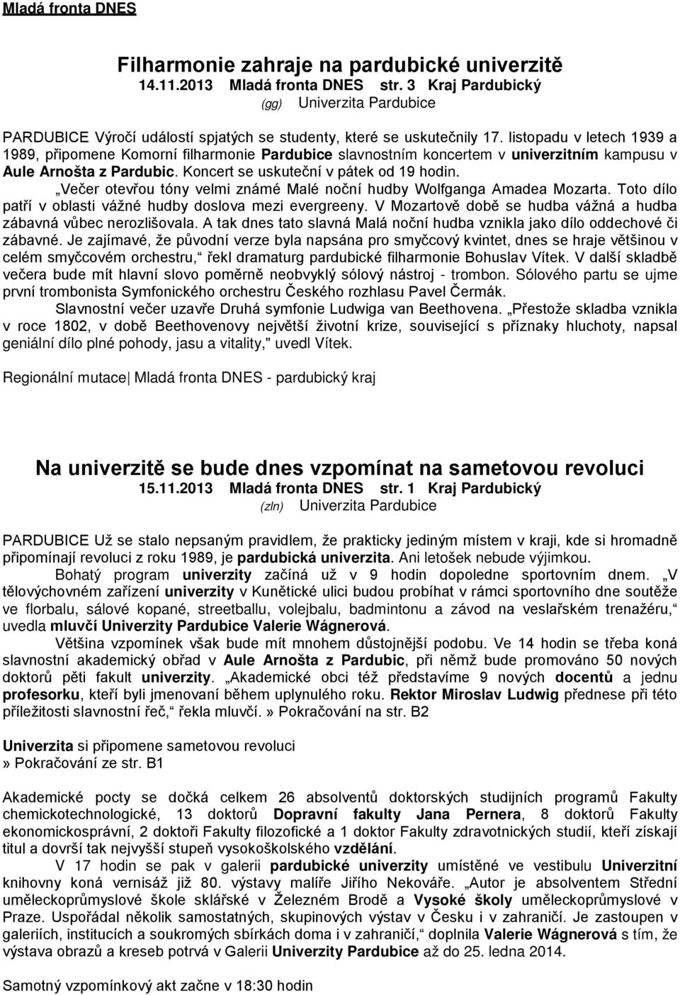 listopadu v letech 1939 a 1989, připomene Komorní filharmonie Pardubice slavnostním koncertem v univerzitním kampusu v Aule Arnošta z Pardubic. Koncert se uskuteční v pátek od 19 hodin.