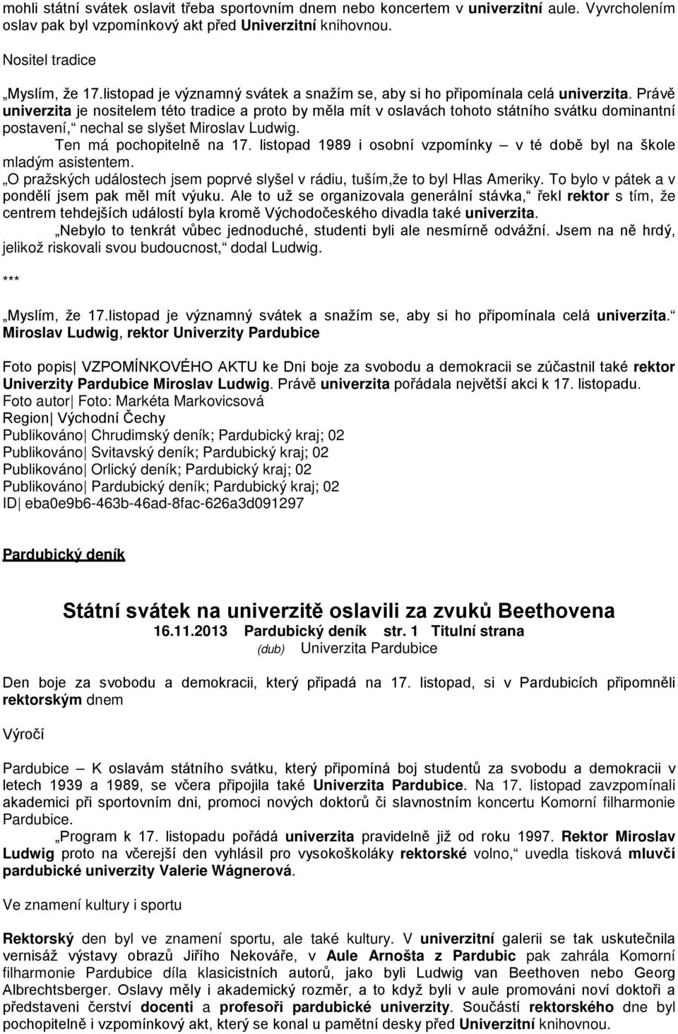 Právě univerzita je nositelem této tradice a proto by měla mít v oslavách tohoto státního svátku dominantní postavení, nechal se slyšet Miroslav Ludwig. Ten má pochopitelně na 17.