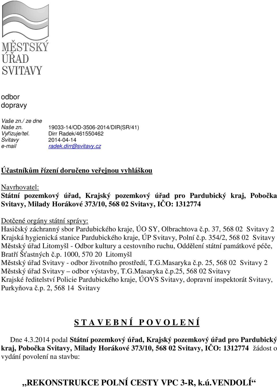 Dotčené orgány státní správy: Hasičský záchranný sbor Pardubického kraje, ÚO SY, Olbrachtova č.p. 37, 568 02 Svitavy 2 Krajská hygienická stanice Pardubického kraje, ÚP Svitavy, Polní č.p. 354/2, 568 02 Svitavy Městský úřad Litomyšl - Odbor kultury a cestovního ruchu, Oddělení státní památkové péče, Bratří Šťastných č.