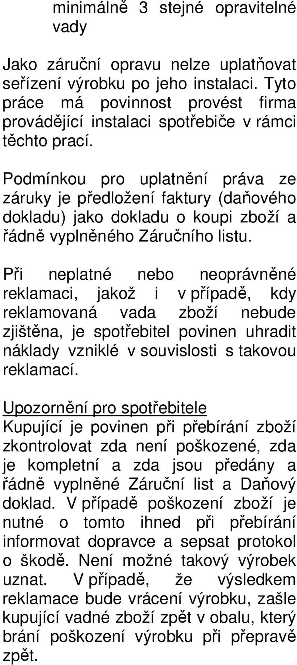 Podmínkou pro uplatnění práva ze záruky je předložení faktury (daňového dokladu) jako dokladu o koupi zboží a řádně vyplněného Záručního listu.