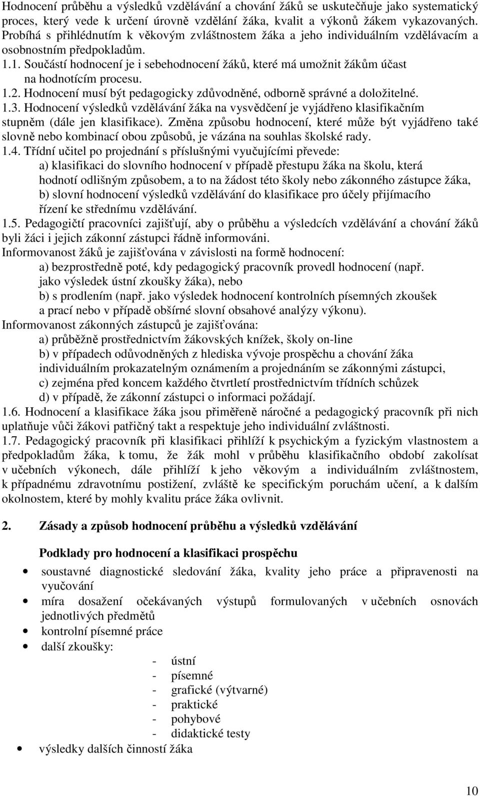 1. Součástí hodnocení je i sebehodnocení žáků, které má umožnit žákům účast na hodnotícím procesu. 1.2. Hodnocení musí být pedagogicky zdůvodněné, odborně správné a doložitelné. 1.3.