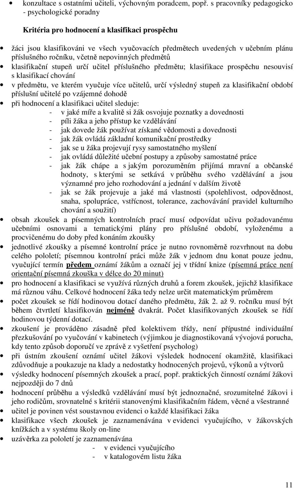 včetně nepovinných předmětů klasifikační stupeň určí učitel příslušného předmětu; klasifikace prospěchu nesouvisí s klasifikací chování v předmětu, ve kterém vyučuje více učitelů, určí výsledný