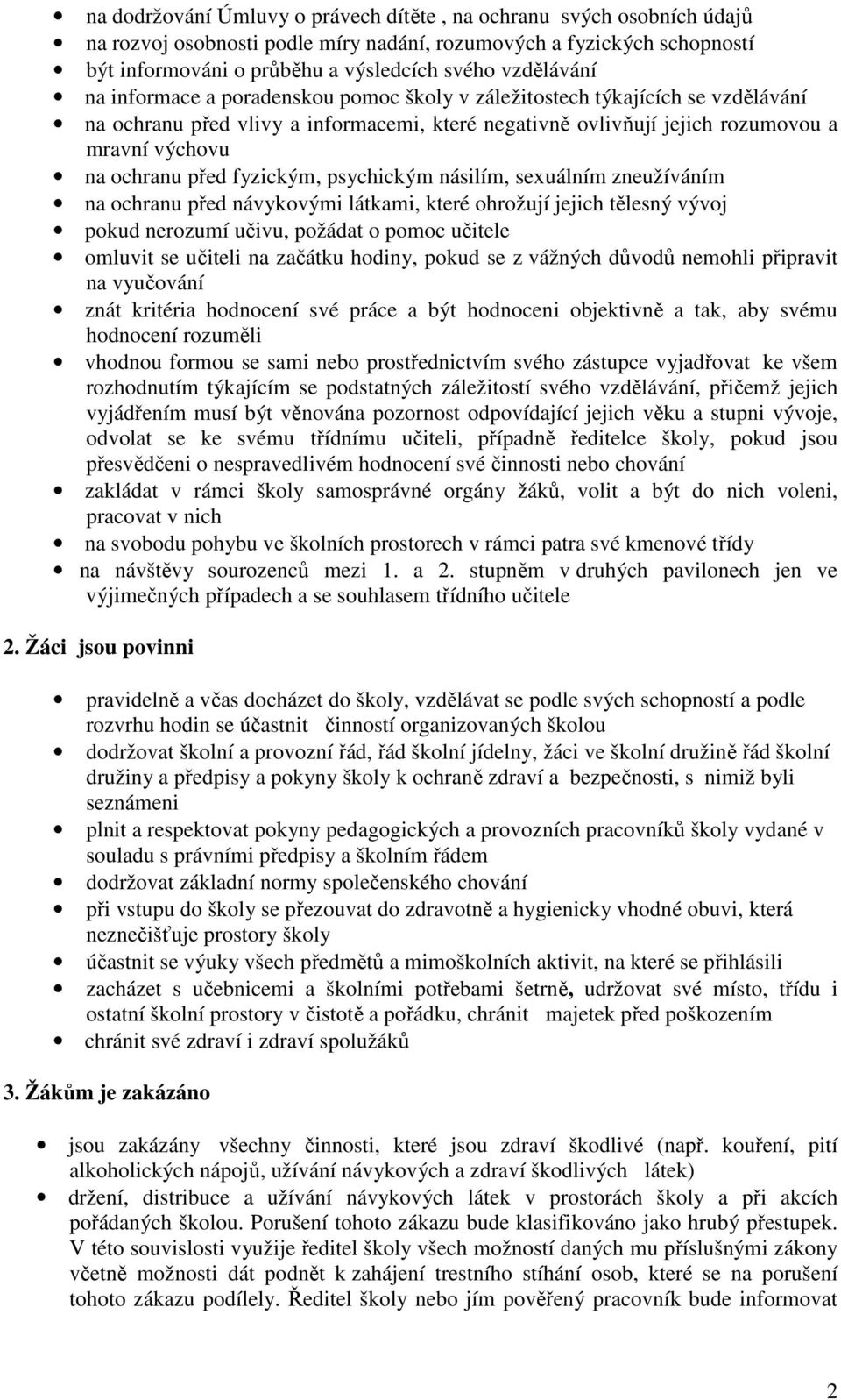 fyzickým, psychickým násilím, sexuálním zneužíváním na ochranu před návykovými látkami, které ohrožují jejich tělesný vývoj pokud nerozumí učivu, požádat o pomoc učitele omluvit se učiteli na začátku