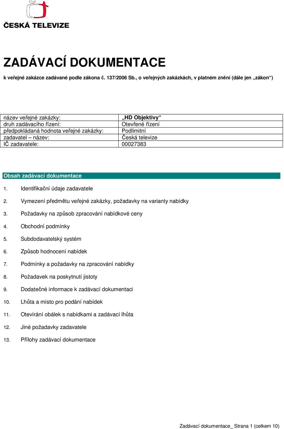 název: Česká televize IČ zadavatele: 00027383 Obsah zadávací dokumentace 1. Identifikační údaje zadavatele 2. Vymezení předmětu veřejné zakázky, požadavky na varianty nabídky 3.