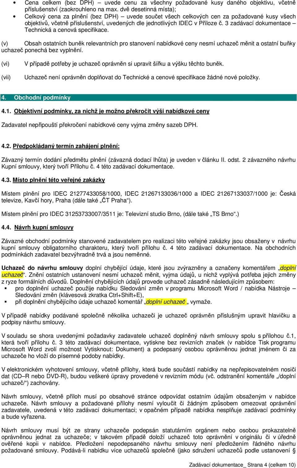 3 zadávací dokumentace Technická a cenová specifikace. (v) Obsah ostatních buněk relevantních pro stanovení nabídkové ceny nesmí uchazeč měnit a ostatní buňky uchazeč ponechá bez vyplnění.