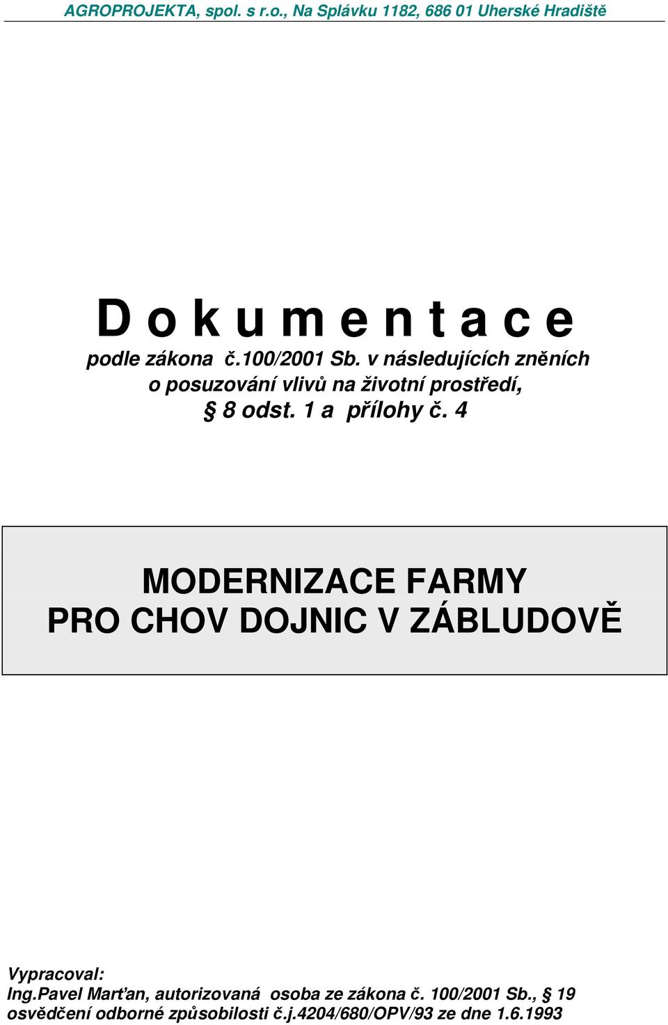 4 MODERNIZACE FARMY PRO CHOV DOJNIC V ZÁBLUDOVĚ Vypracoval: Ing.