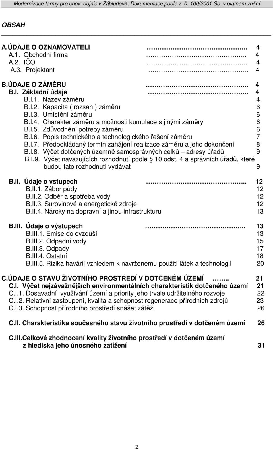 B.I.7. Předpokládaný termín zahájení realizace záměru a jeho dokončení 8 B.I.8. Výčet dotčených územně samosprávných celků adresy úřadů 9 B.I.9. Výčet navazujících rozhodnutí podle 10 odst.