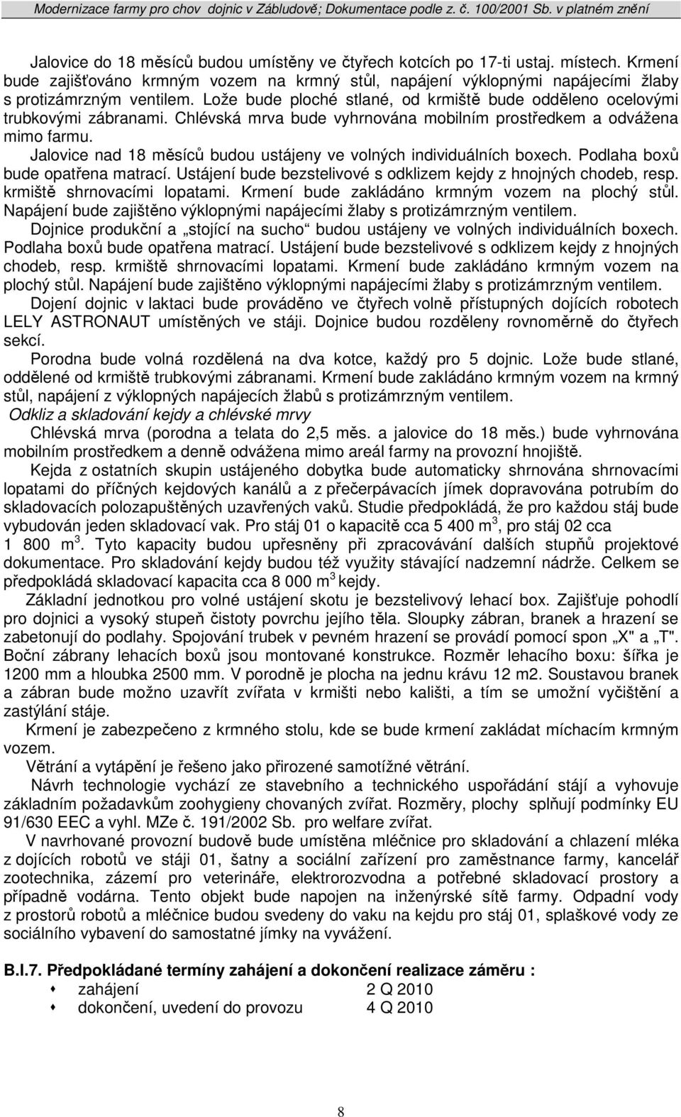 Jalovice nad 18 měsíců budou ustájeny ve volných individuálních boxech. Podlaha boxů bude opatřena matrací. Ustájení bude bezstelivové s odklizem kejdy z hnojných chodeb, resp.