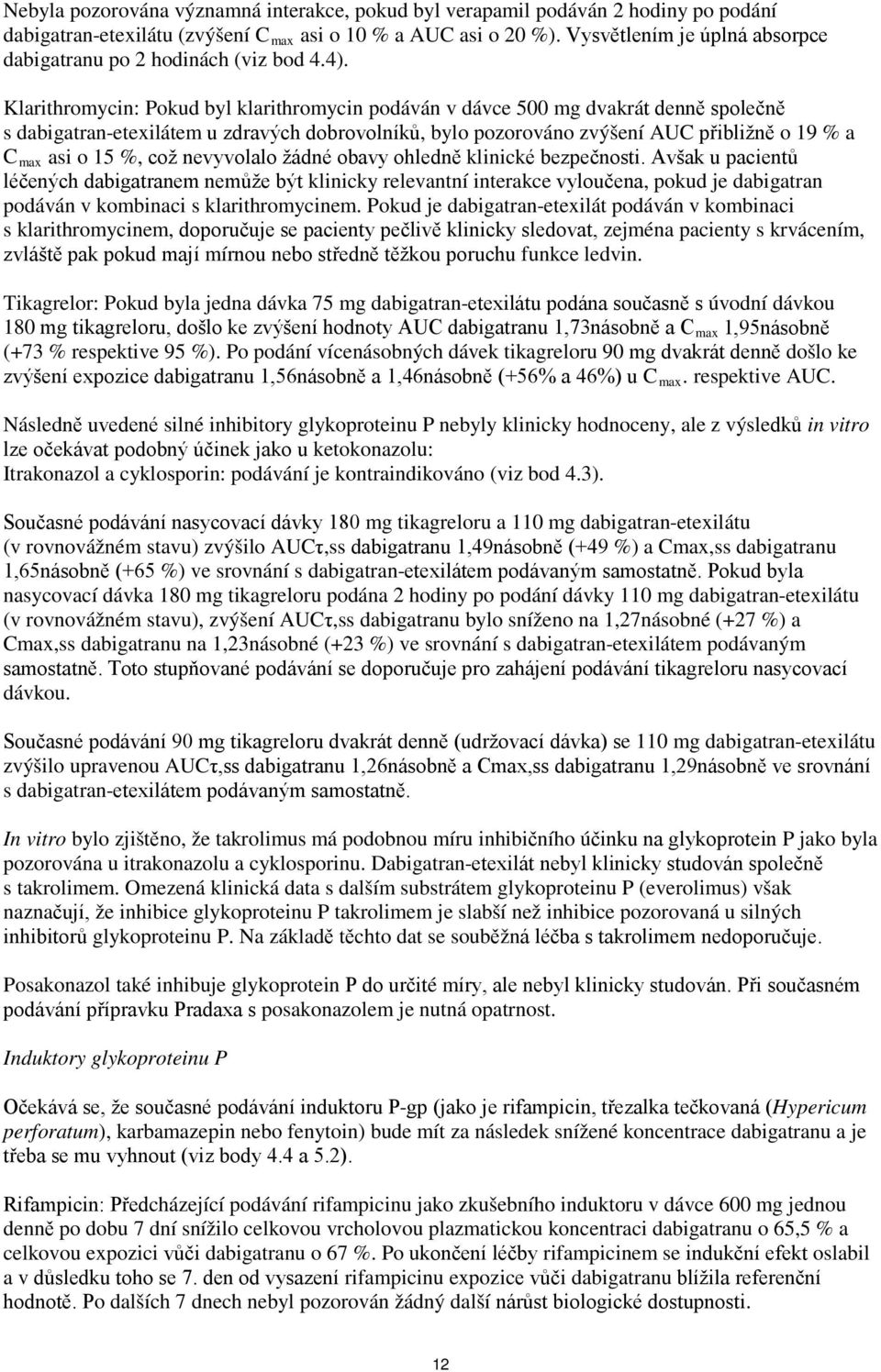 Klarithromycin: Pokud byl klarithromycin podáván v dávce 500 mg dvakrát denně společně s dabigatran-etexilátem u zdravých dobrovolníků, bylo pozorováno zvýšení AUC přibližně o 19 % a C max asi o 15