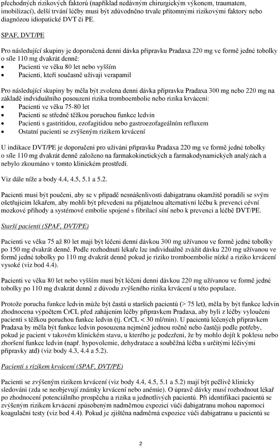 SPAF, DVT/PE Pro následující skupiny je doporučená denní dávka přípravku Pradaxa 220 mg ve formě jedné tobolky o síle 110 mg dvakrát denně: Pacienti ve věku 80 let nebo vyšším Pacienti, kteří