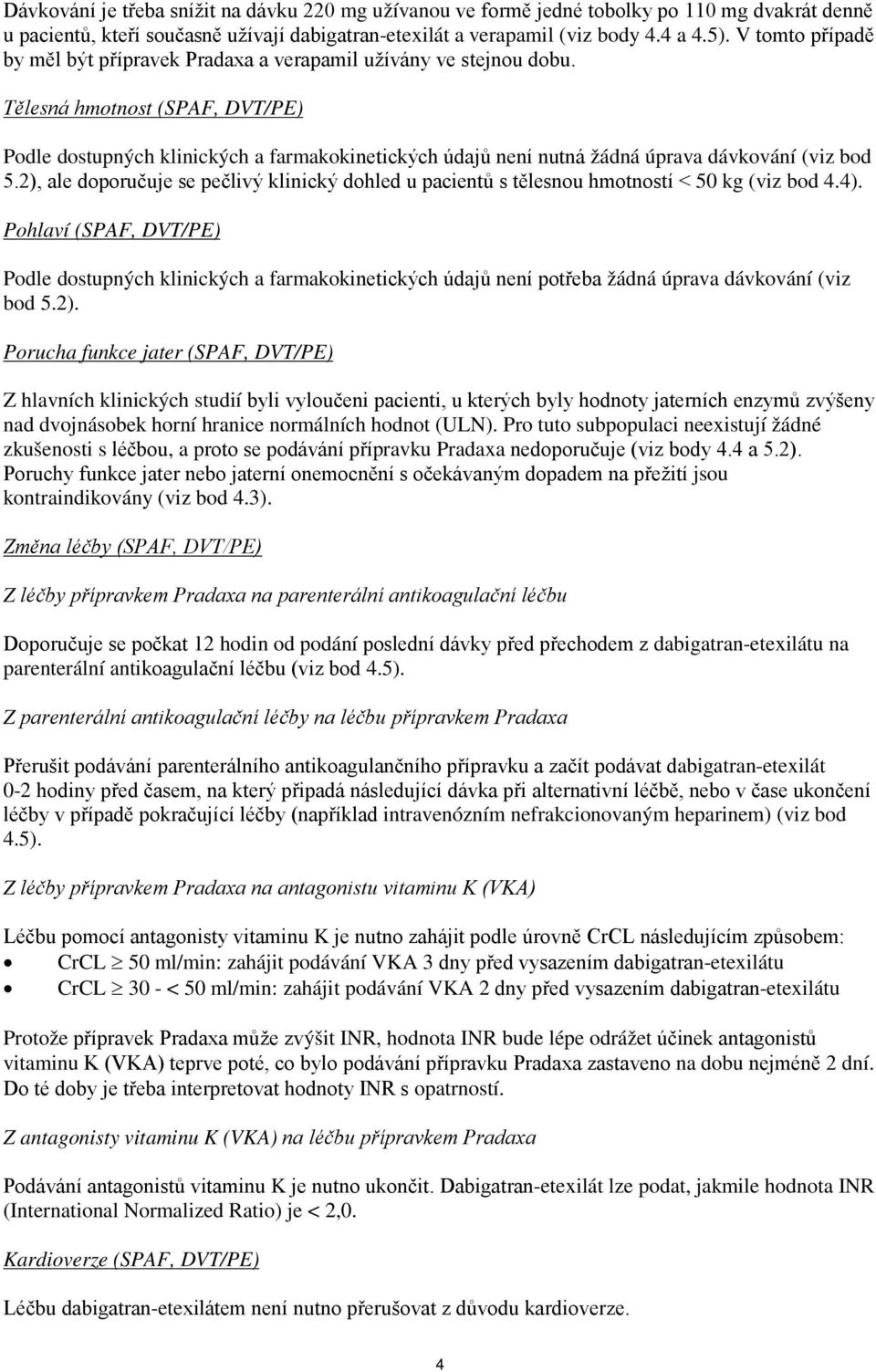 Tělesná hmotnost (SPAF, DVT/PE) Podle dostupných klinických a farmakokinetických údajů není nutná žádná úprava dávkování (viz bod 5.