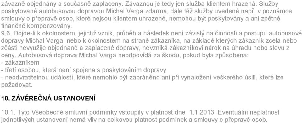 Dojde-li k okolnostem, jejichž vznik, průběh a následek není závislý na činnosti a postupu autobusové dopravy Michal Varga nebo k okolnostem na straně zákazníka, na základě kterých zákazník zcela
