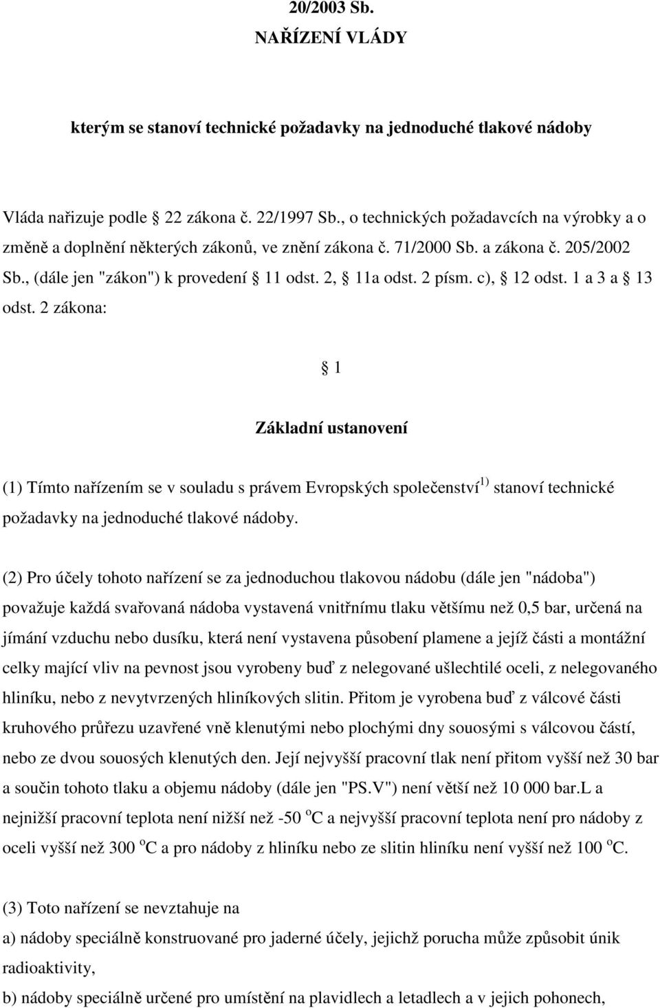 c), 12 odst. 1 a 3 a 13 odst. 2 zákona: 1 Základní ustanovení (1) Tímto nařízením se v souladu s právem Evropských společenství 1) stanoví technické požadavky na jednoduché tlakové nádoby.