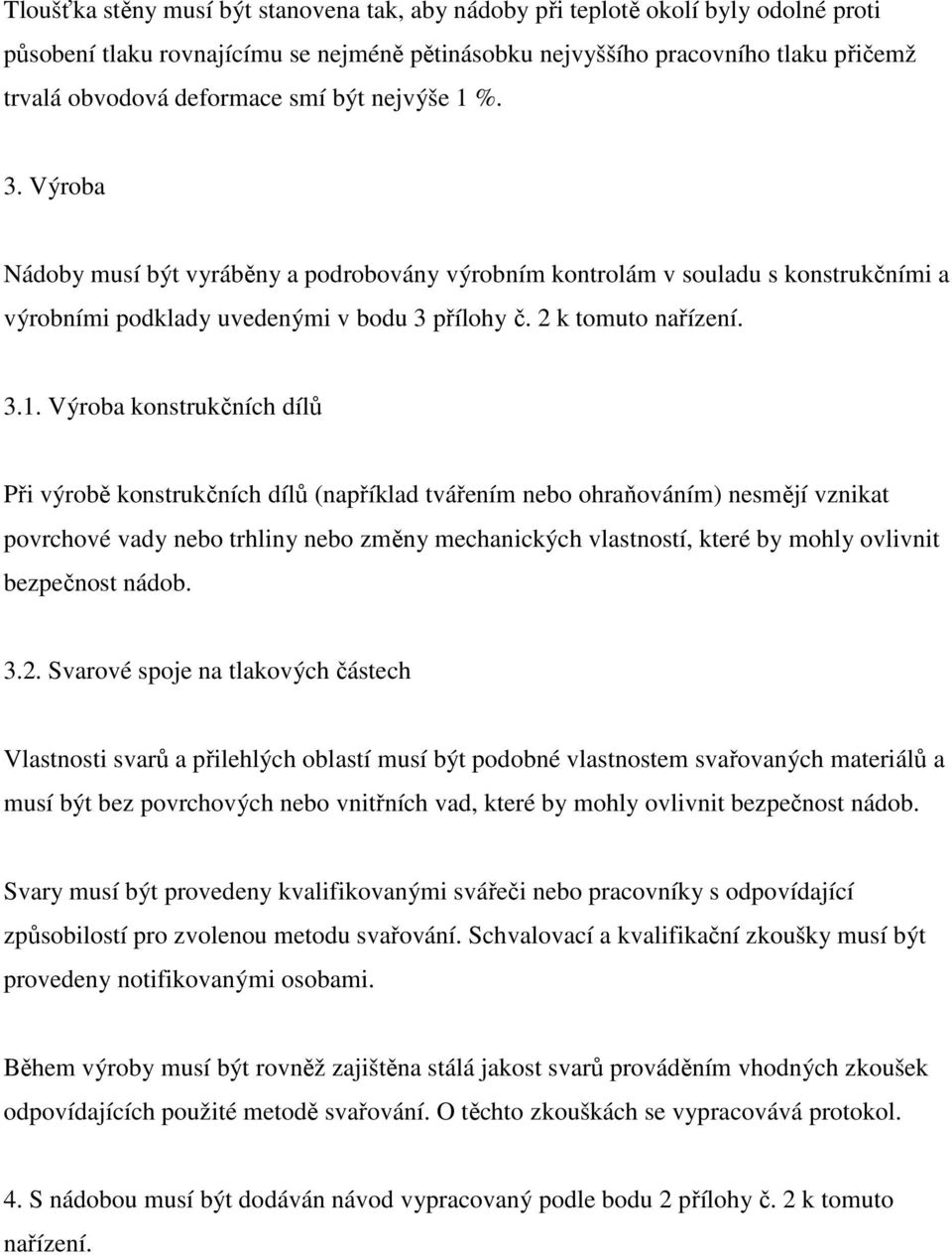 %. 3. Výroba Nádoby musí být vyráběny a podrobovány výrobním kontrolám v souladu s konstrukčními a výrobními podklady uvedenými v bodu 3 přílohy č. 2 k tomuto nařízení. 3.1.