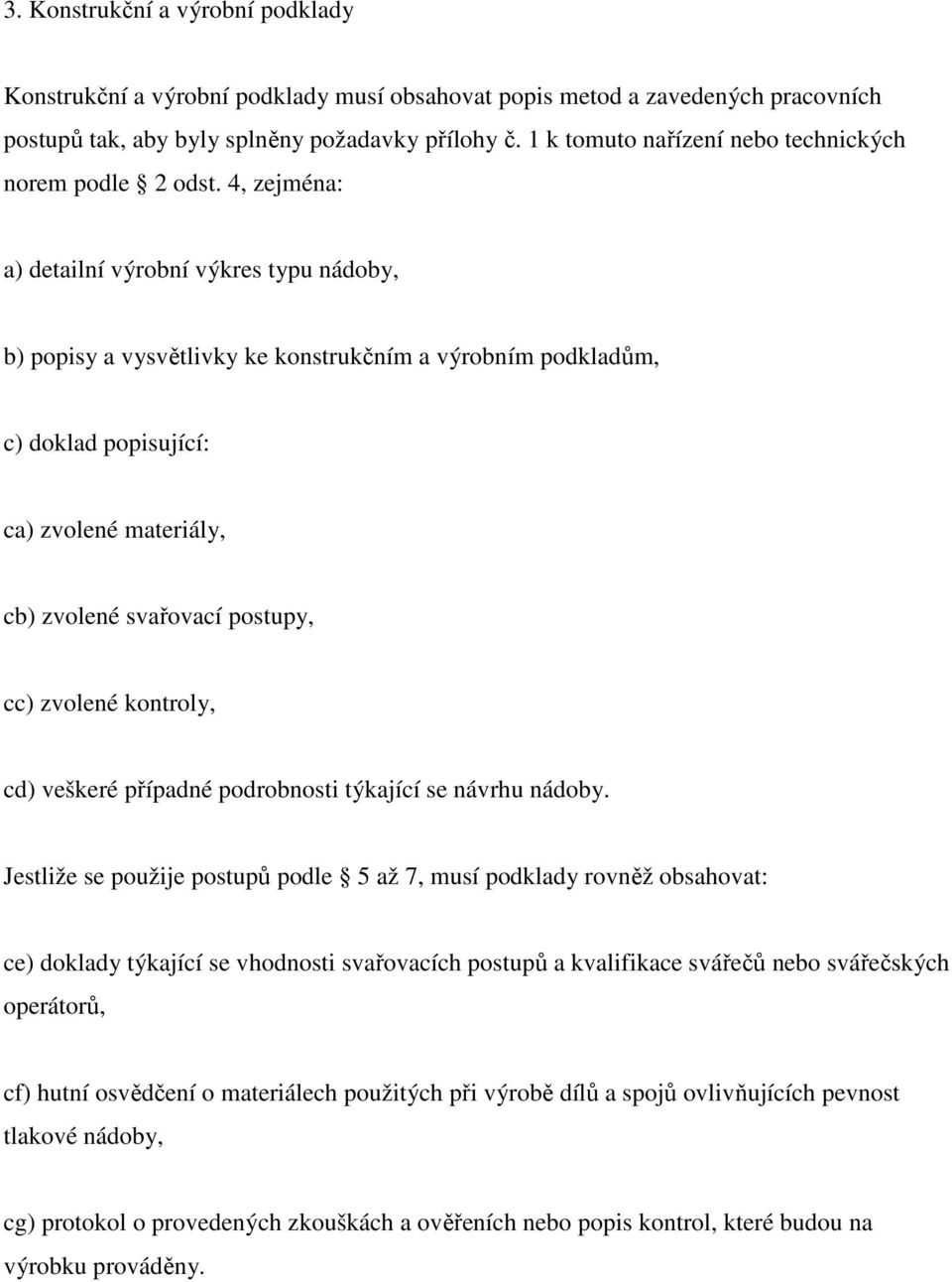 4, zejména: a) detailní výrobní výkres typu nádoby, b) popisy a vysvětlivky ke konstrukčním a výrobním podkladům, c) doklad popisující: ca) zvolené materiály, cb) zvolené svařovací postupy, cc)