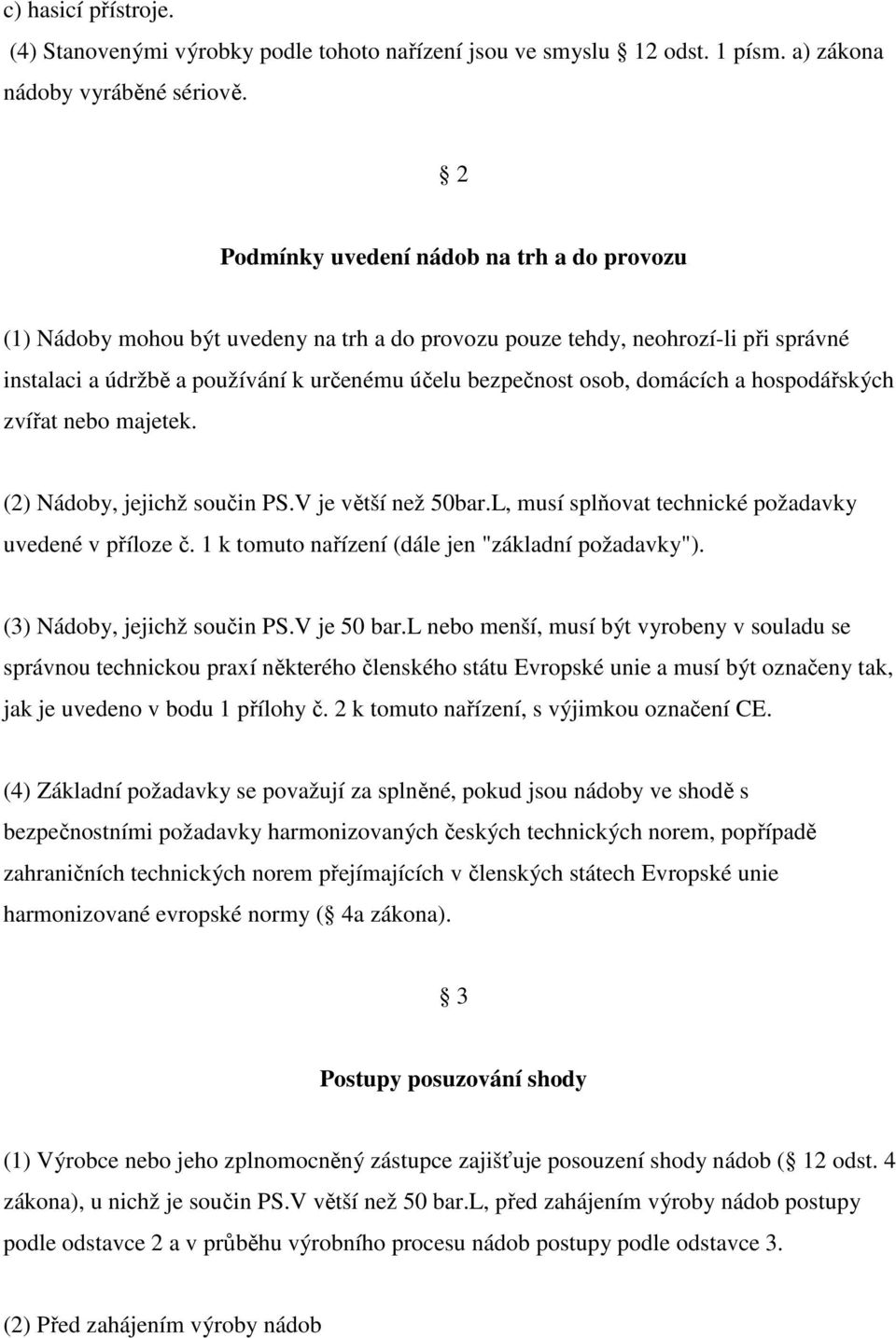 domácích a hospodářských zvířat nebo majetek. (2) Nádoby, jejichž součin PS.V je větší než 50bar.L, musí splňovat technické požadavky uvedené v příloze č.