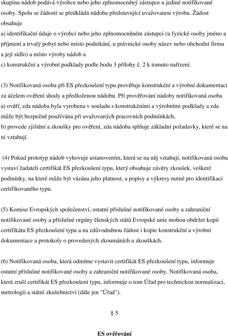 její sídlo) a místo výroby nádob a c) konstrukční a výrobní podklady podle bodu 3 přílohy č. 2 k tomuto nařízení.
