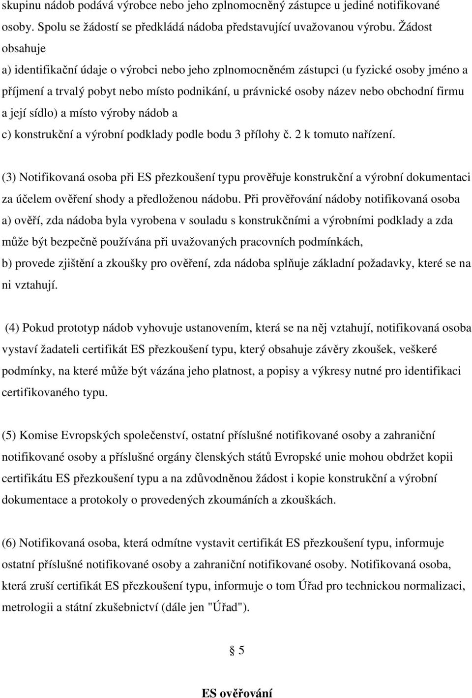 její sídlo) a místo výroby nádob a c) konstrukční a výrobní podklady podle bodu 3 přílohy č. 2 k tomuto nařízení.