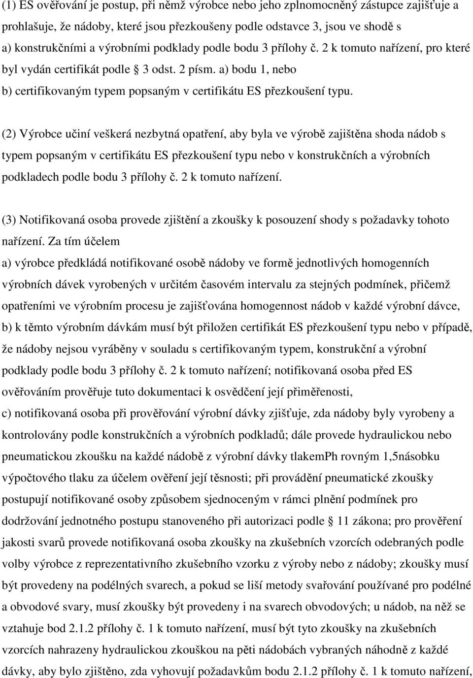 (2) Výrobce učiní veškerá nezbytná opatření, aby byla ve výrobě zajištěna shoda nádob s typem popsaným v certifikátu ES přezkoušení typu nebo v konstrukčních a výrobních podkladech podle bodu 3