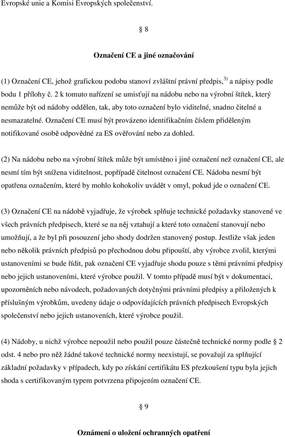 Označení CE musí být provázeno identifikačním číslem přiděleným notifikované osobě odpovědné za ES ověřování nebo za dohled.