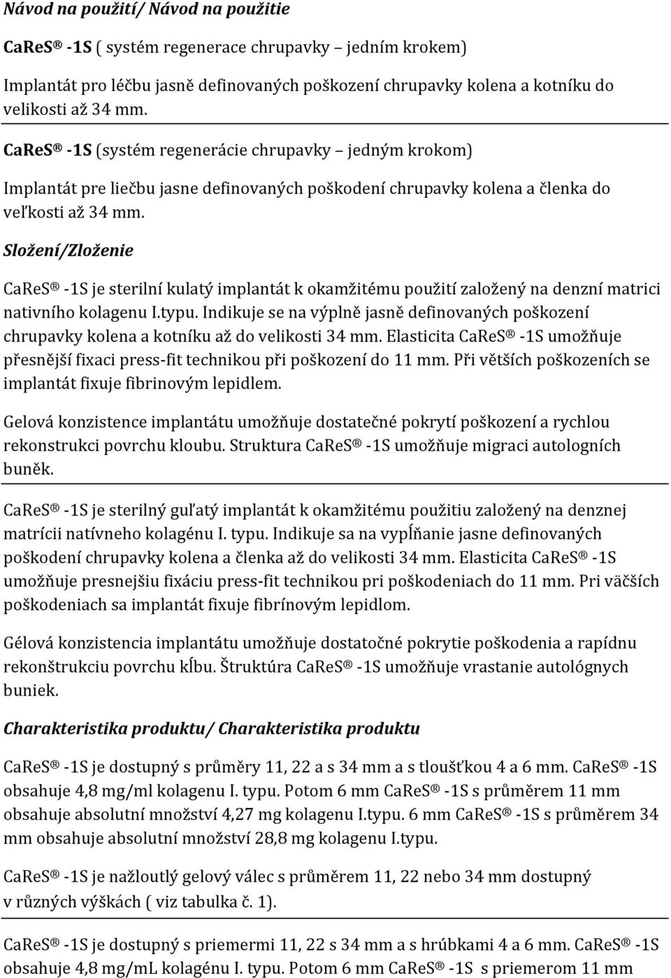 Slo ení/zlo enie CaReS - 1S je sterilní kulatı implantát k okam itému pou ití zalo enı na denzní matrici nativního kolagenu I.typu.