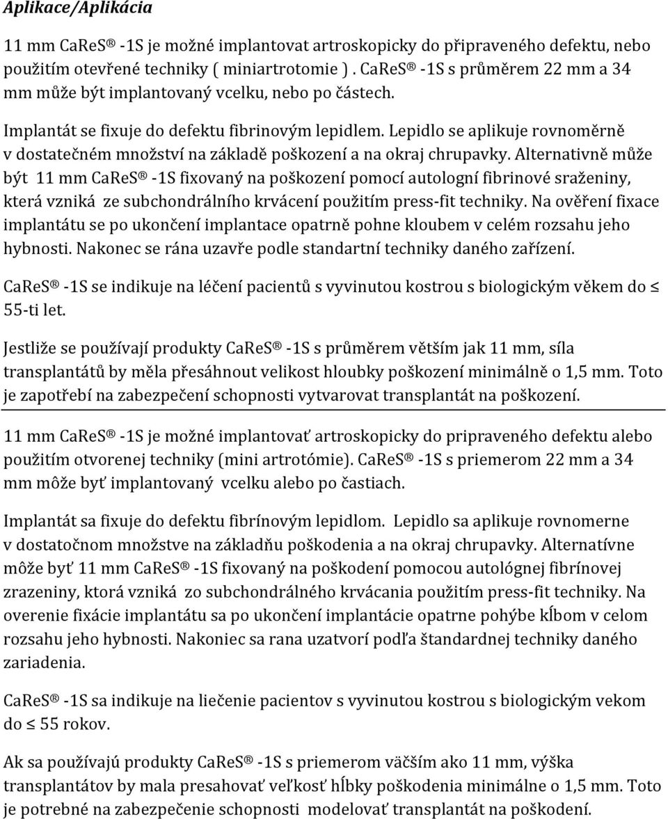 Lepidlo se aplikuje rovnomìrnì v dostateèném mno ství na základì po kození a na okraj chrupavky.