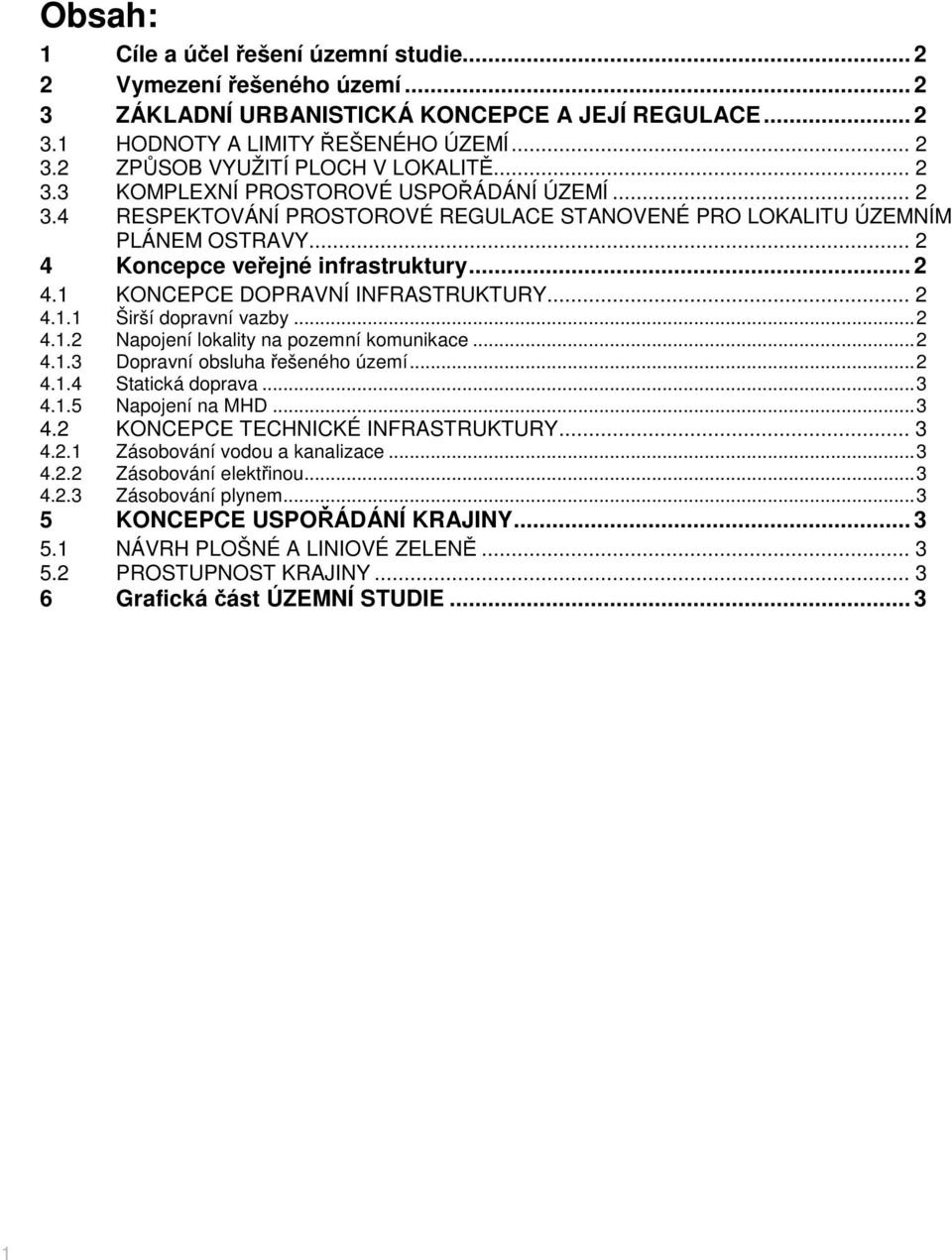 .. 2 4.1.1 Širší dopravní vazby... 2 4.1.2 Napojení lokality na pozemní komunikace... 2 4.1.3 Dopravní obsluha řešeného území... 2 4.1.4 Statická doprava... 3 4.1.5 Napojení na MHD... 3 4.2 KONCEPCE TECHNICKÉ INFRASTRUKTURY.