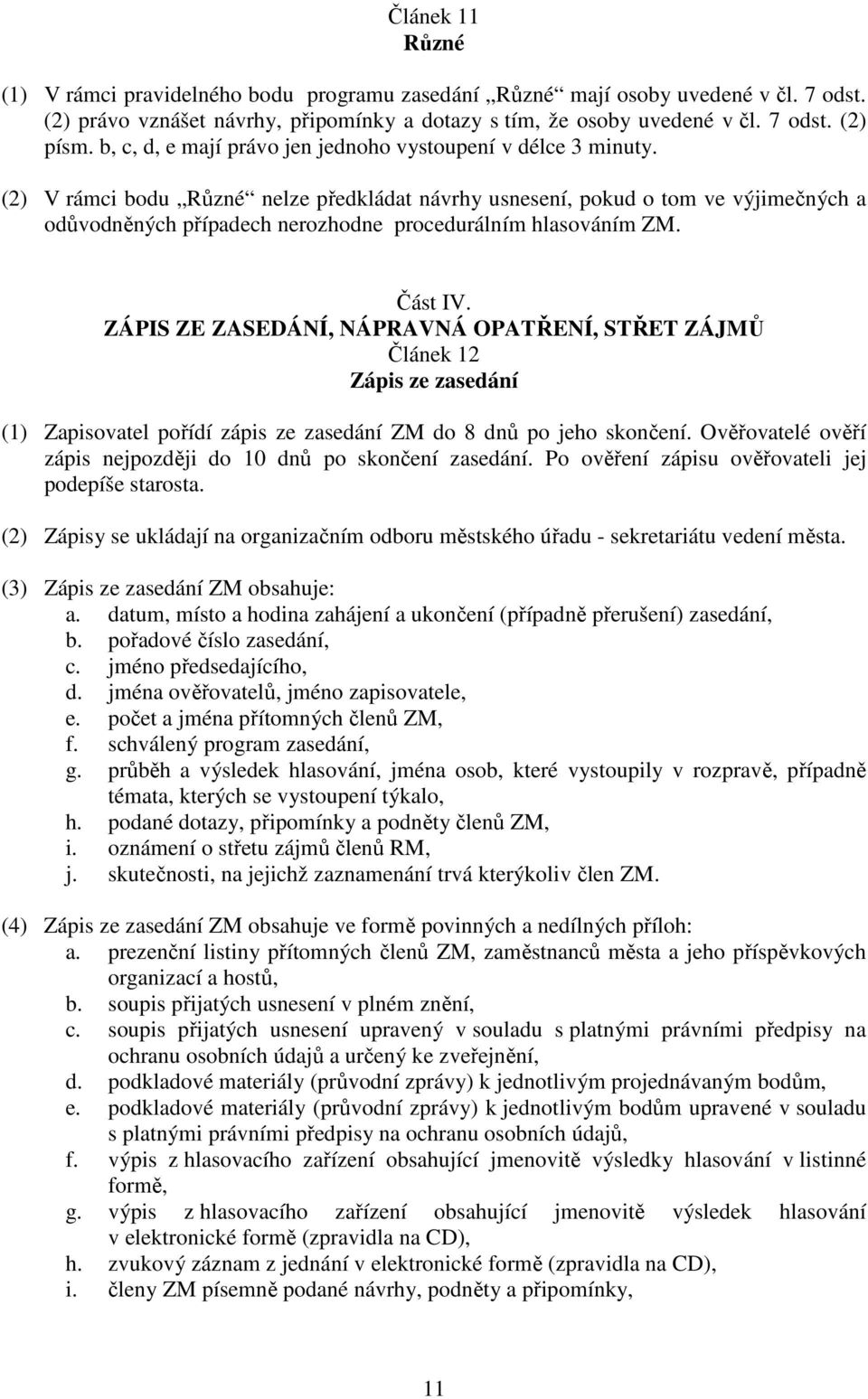 (2) V rámci bodu Různé nelze předkládat návrhy usnesení, pokud o tom ve výjimečných a odůvodněných případech nerozhodne procedurálním hlasováním ZM. Část IV.