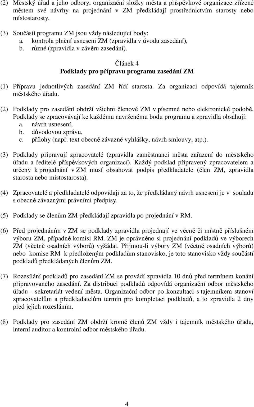 Článek 4 Podklady pro přípravu programu zasedání ZM (1) Přípravu jednotlivých zasedání ZM řídí starosta. Za organizaci odpovídá tajemník městského úřadu.