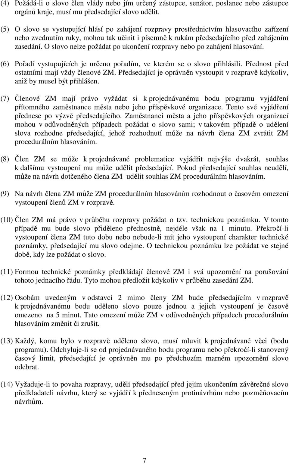 O slovo nelze požádat po ukončení rozpravy nebo po zahájení hlasování. (6) Pořadí vystupujících je určeno pořadím, ve kterém se o slovo přihlásili. Přednost před ostatními mají vždy členové ZM.