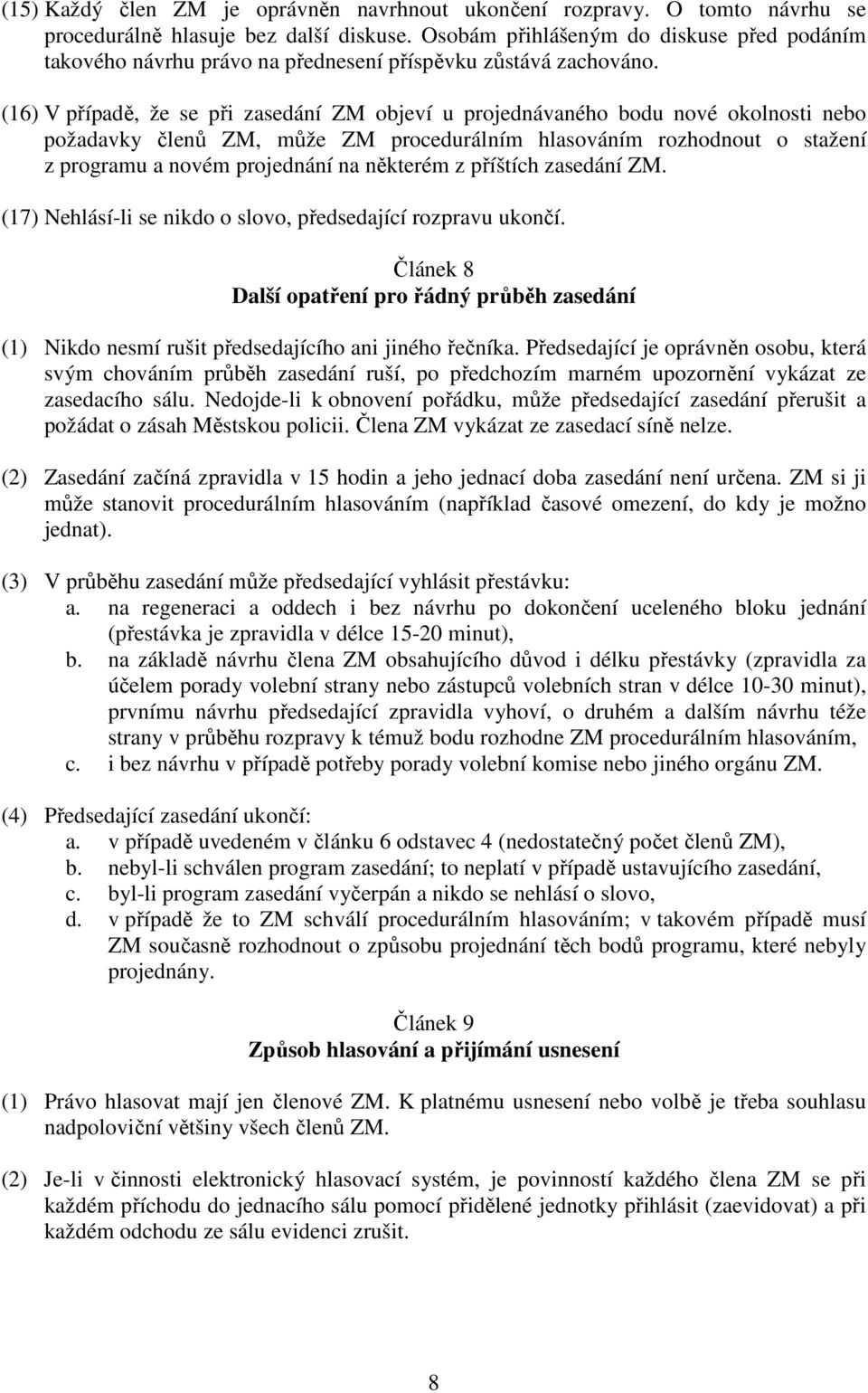 (16) V případě, že se při zasedání ZM objeví u projednávaného bodu nové okolnosti nebo požadavky členů ZM, může ZM procedurálním hlasováním rozhodnout o stažení z programu a novém projednání na