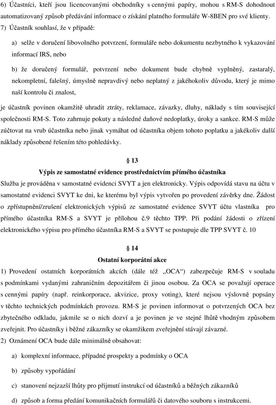 bude chybně vyplněný, zastaralý, nekompletní, falešný, úmyslně nepravdivý nebo neplatný z jakéhokoliv důvodu, který je mimo naší kontrolu či znalost, je účastník povinen okamžitě uhradit ztráty,