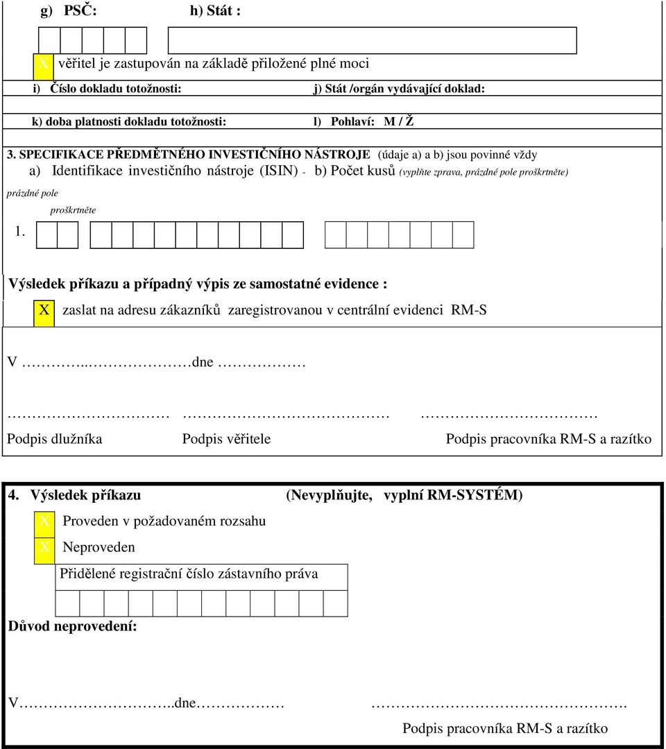 b) Počet kusů (vyplňte zprava, prázdné pole proškrtněte) Výsledek příkazu a případný výpis ze samostatné evidence : X zaslat na adresu zákazníků zaregistrovanou v centrální evidenci RM-S V.