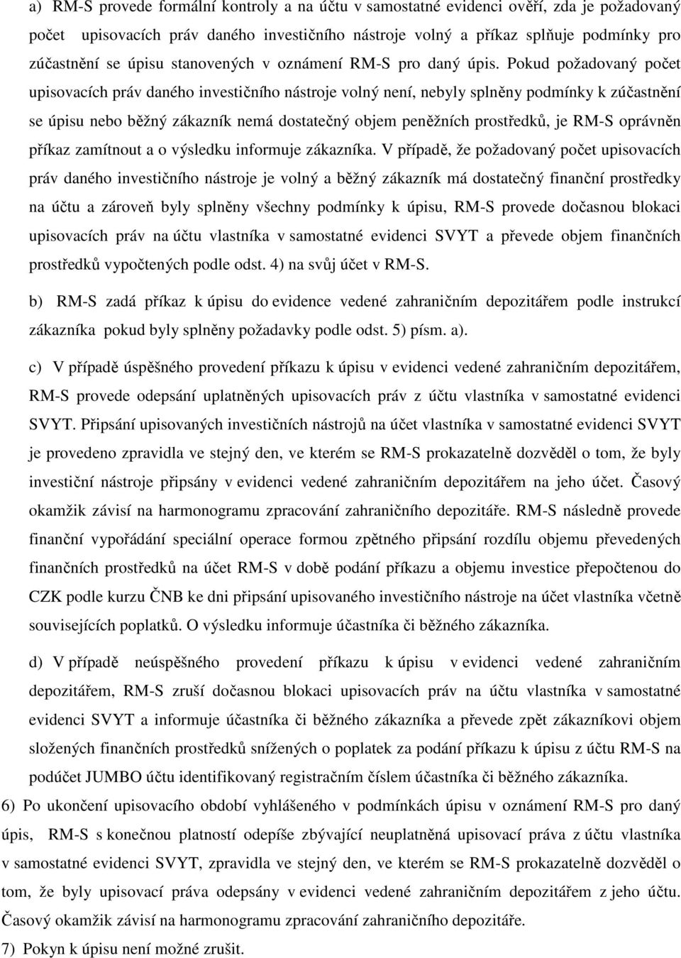 Pokud požadovaný počet upisovacích práv daného investičního nástroje volný není, nebyly splněny podmínky k zúčastnění se úpisu nebo běžný zákazník nemá dostatečný objem peněžních prostředků, je RM-S