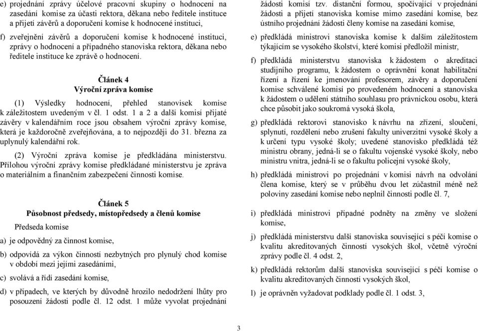 Článek 4 Výroční zpráva komise (1) Výsledky hodnocení, přehled stanovisek komise k záležitostem uvedeným v čl. 1 odst.