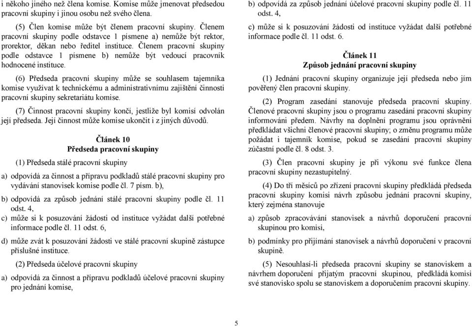 Členem pracovní skupiny podle odstavce 1 písmene b) nemůže být vedoucí pracovník hodnocené instituce.