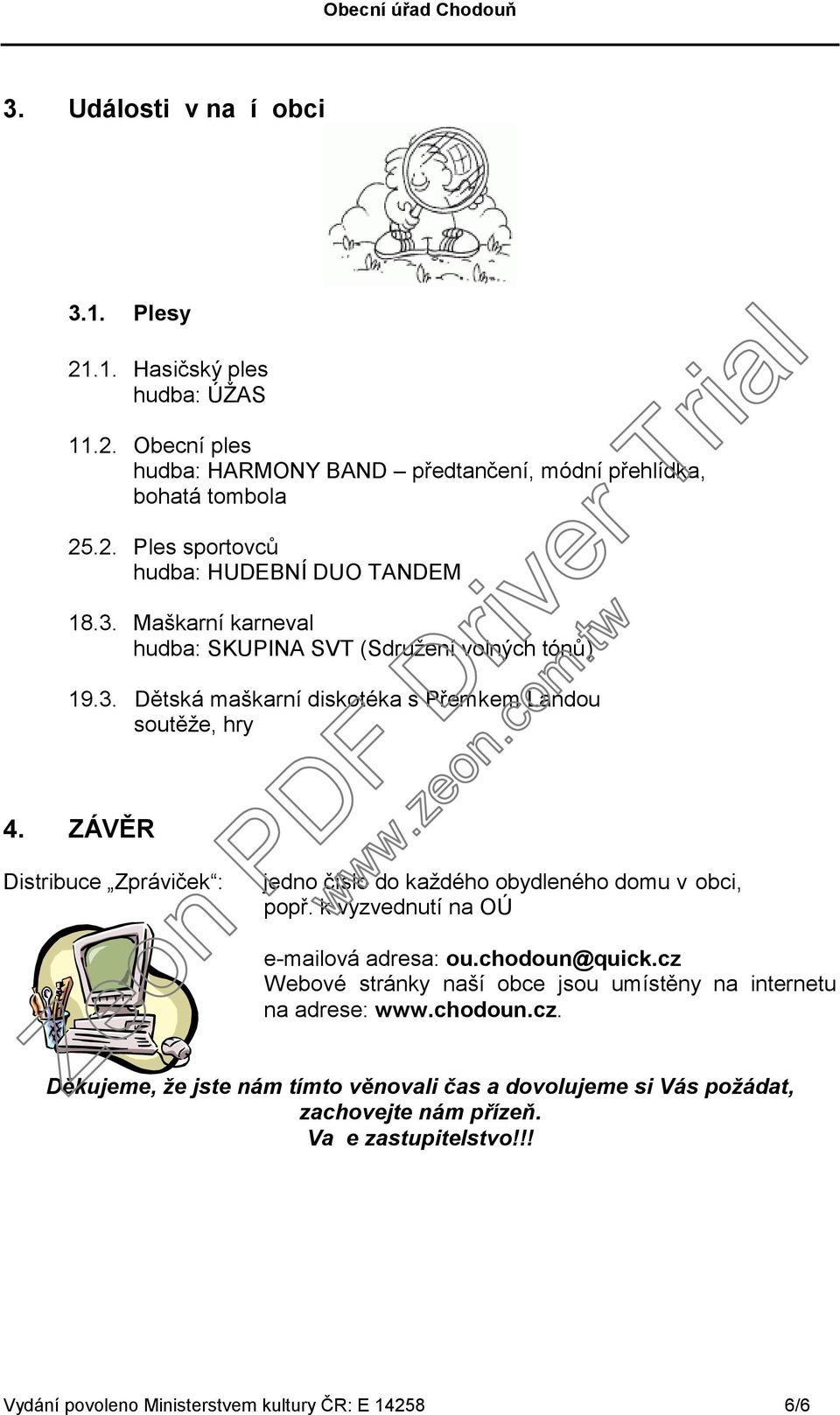 ZÁVĚR Distribuce Zpráviček : jedno číslo do každého obydleného domu v obci, popř. k vyzvednutí na OÚ e-mailová adresa: ou.chodoun@quick.