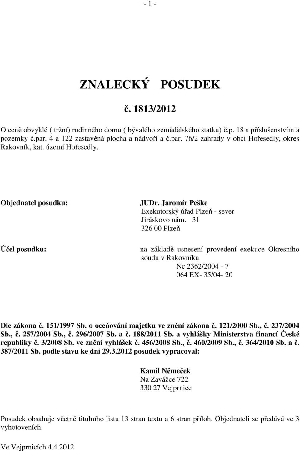 31 326 00 Plzeň na základě usnesení provedení exekuce Okresního soudu v Rakovníku Nc 2362/2004-7 064 EX- 35/04-20 Dle zákona č. 151/1997 Sb. o oceňování majetku ve znění zákona č. 121/2000 Sb., č.