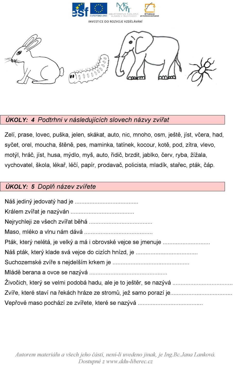 pták, čáp. ÚKOLY: 5 Doplň název zvířete Náš jediný jedovatý had je... Králem zvířat je nazýván... Nejrychleji ze všech zvířat běhá... Maso, mléko a vlnu nám dává.