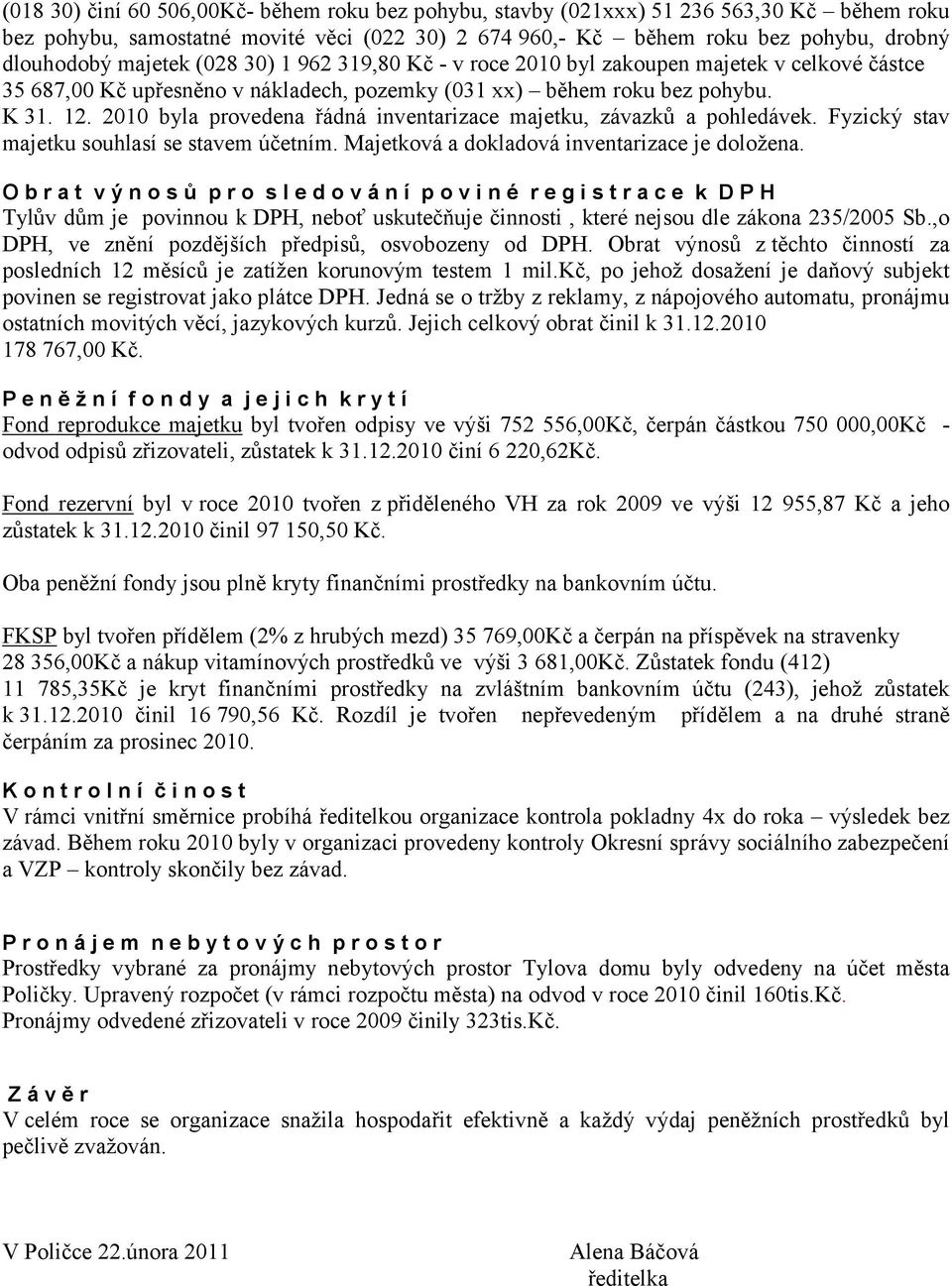 2010 byla provedena řádná inventarizace majetku, závazků a pohledávek. Fyzický stav majetku souhlasí se stavem účetním. Majetková a dokladová inventarizace je doložena.