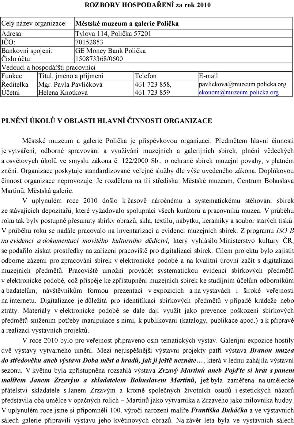 org Účetní Helena Knotková 461 723 859 ekonom@muzeum.policka.org PLNĚNÍ ÚKOLŮ V OBLASTI HLAVNÍ ČINNOSTI ORGANIZACE Městské muzeum a galerie Polička je příspěvkovou organizací.